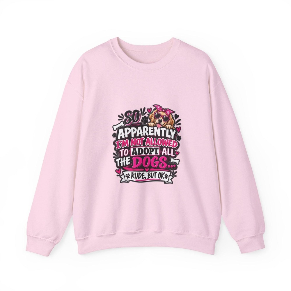 Apparently I'm not allowed to adopt all of the dogs, Rude But OK! Sweatshirt